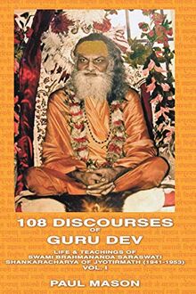 108 Discourses of Guru Dev: Life & Teachings of Swami Brahmananda Saraswati Shankaracharya of Jyotirmath (1941-1953) Vol. I