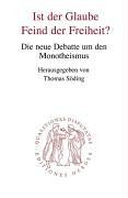 Ist der Glaube Feind der Freiheit? Die neue Debatte um den Monotheismus