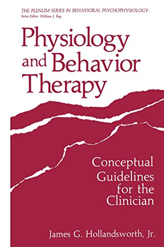 Physiology and Behavior Therapy: Conceptual Guidelines For The Clinician (The Springer Series in Behavioral Psychophysiology and Medicine)