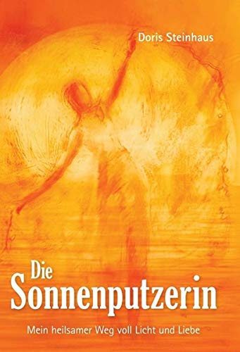 Die Sonnenputzerin: Mein heilsamer Weg voll Licht und Liebe