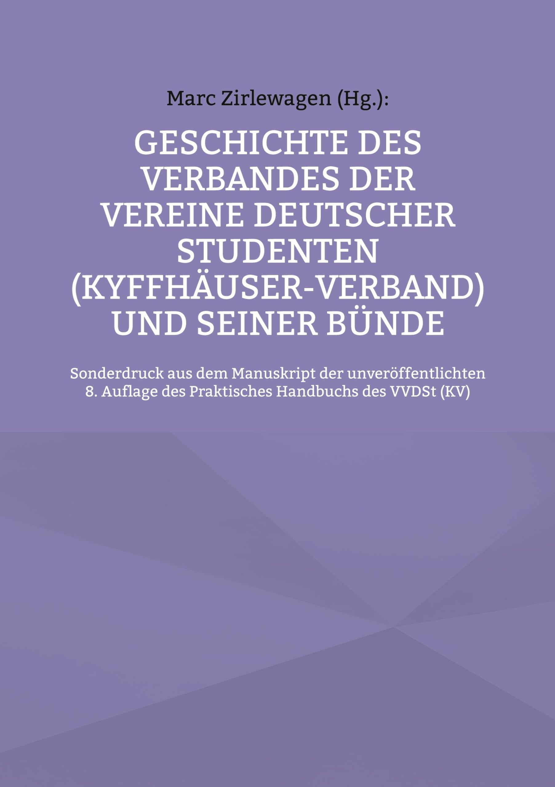 Geschichte des Verbandes der Vereine Deutscher Studenten (Kyffhäuser-Verband) und seiner Bünde: Sonderdruck aus dem Manuskript der unveröffent-lichten ... des Praktisches Handbuchs des VVDSt (KV)