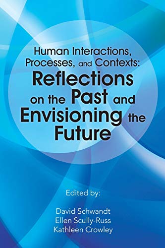 Human Interactions, Processes, and Contexts: Reflections on the Past and Envisioning the Future