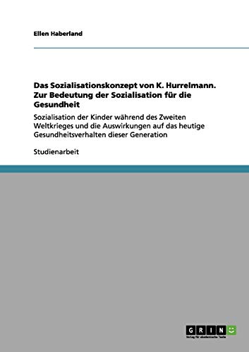 Das Sozialisationskonzept von K. Hurrelmann. Zur Bedeutung der Sozialisation für die Gesundheit: Sozialisation der Kinder während des Zweiten ... Gesundheitsverhalten dieser Generation