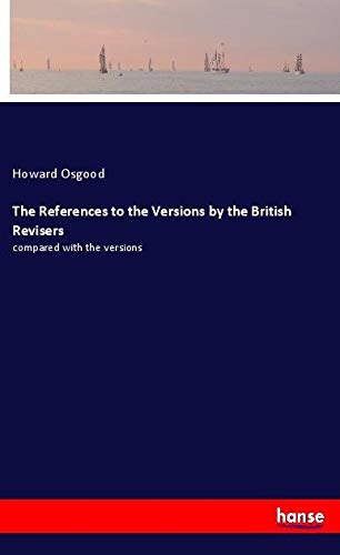 The References to the Versions by the British Revisers: compared with the versions