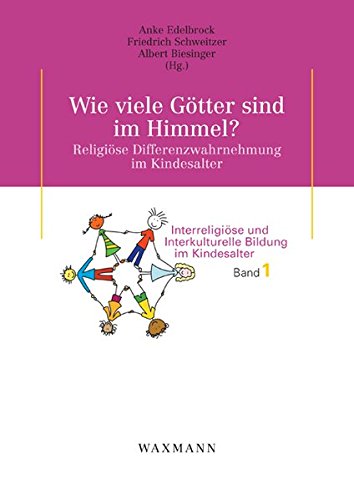 Wie viele Götter sind im Himmel? Religiöse Differenzwahrnehmung im Kindesalter (Interreligiöse und Interkulturelle Bildung im Kindesalter   Schweitzer)