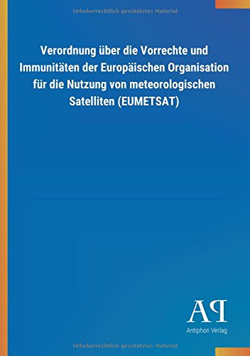 Verordnung über die Vorrechte und Immunitäten der Europäischen Organisation für die Nutzung von meteorologischen Satelliten (EUMETSAT)