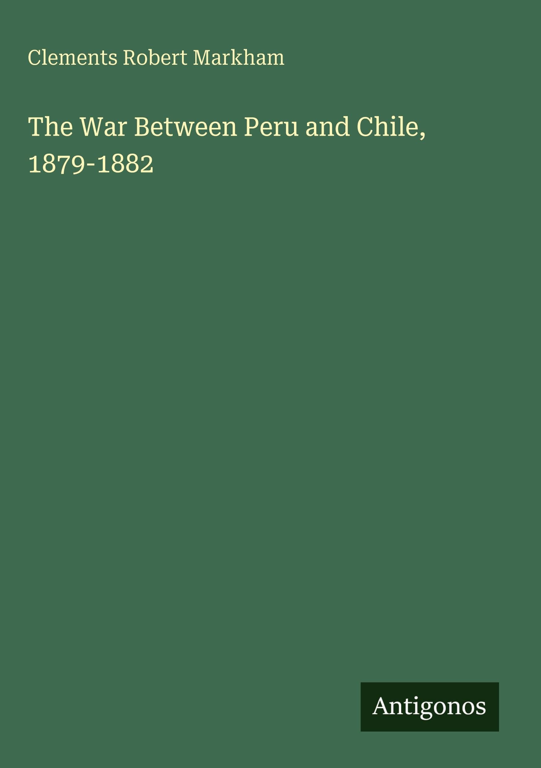 The War Between Peru and Chile, 1879-1882
