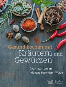 Gesund kochen mit Kräutern und Gewürzen: Über 200 Rezepte mit ganz besonderer Würze