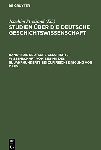 Studien über die deutsche Geschichtswissenschaft, Band 1, Die deutsche Geschichtswissenschaft vom Beginn des 19. Jahrhunderts bis zur Reichseinigung von oben