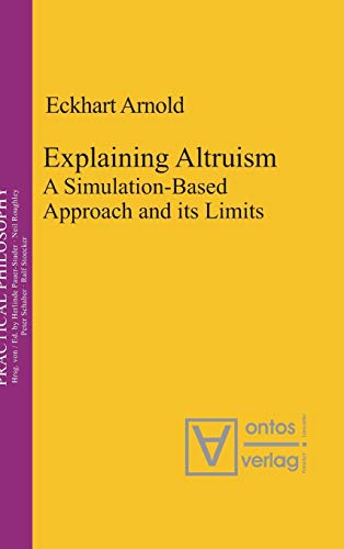 Explaining Altruism: A Simulation-Based Approach and its Limits (Practical Philosophy, 11)