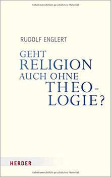 Geht Religion auch ohne Theologie? (Veröffentlichungen der Papst-Benedikt XVI.-Gastprofessur)