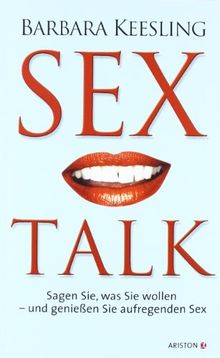 Sex Talk: Sagen Sie, was Sie wollen - und geniessen Sie aufregenden Sex: Sagen Sie, was Sie wollen - und genießen Sie aufregenden Sex