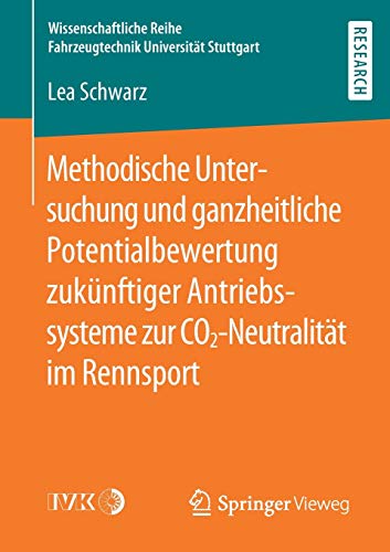 Methodische Untersuchung und ganzheitliche Potentialbewertung zukünftiger Antriebssysteme zur CO2-Neutralität im Rennsport (Wissenschaftliche Reihe Fahrzeugtechnik Universität Stuttgart)