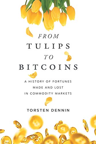 From Tulips to Bitcoins: A History of Fortunes Made and Lost in Commodity Markets