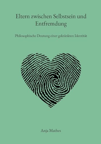 Eltern zwischen Selbstsein und Entfremdung: Philosophische Deutung einer gekränkten Identität
