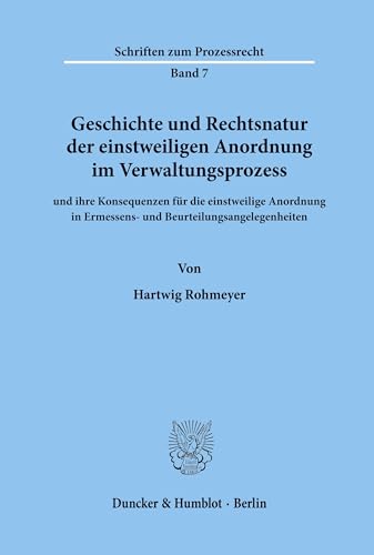 Geschichte und Rechtsnatur der einstweiligen Anordnung im Verwaltungsprozess: und ihre Konsequenzen für die einstweilige Anordnung in Ermessens- und ... (Schriften zum Prozessrecht, Band 7)