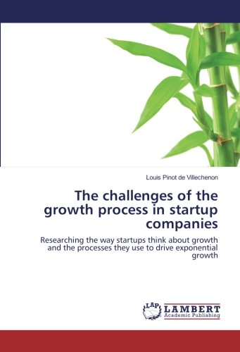 The challenges of the growth process in startup companies: Researching the way startups think about growth and the processes they use to drive exponential growth