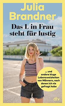 Das L in Frau steht für lustig: … und andere kluge Lebensweisheiten von Männern, nach denen ich nie gefragt habe | Aus dem Leben einer jungen Comedienne