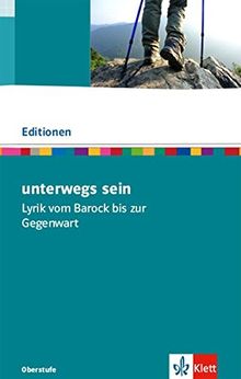 unterwegs sein. Lyrik vom Barock bis zur Gegenwart: Textausgabe mit Materialien Klasse 11-13 (Editionen für den Literaturunterricht)