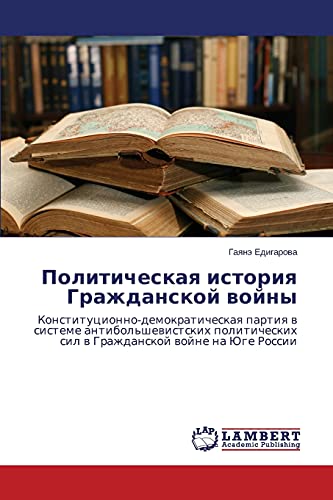 Politicheskaya istoriya Grazhdanskoy voyny: Konstitutsionno-demokraticheskaya partiya v sisteme antibol'shevistskikh politicheskikh sil v Grazhdanskoy ... sil w Grazhdanskoj wojne na Juge Rossii