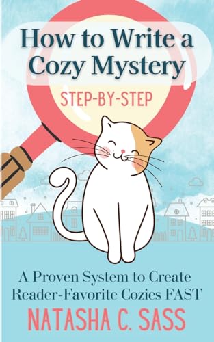 How to Write a Cozy Mystery: Step by Step: A Proven System to Create Reader-Favorite Cozies: Step by Step: A Proven System to Create Reader-Favorite Cozies (Indie Writer's Workshop Book 1)