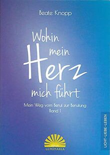 Wohin mein Herz mich führt: Mein Weg vom Beruf zur Berufung Band 1