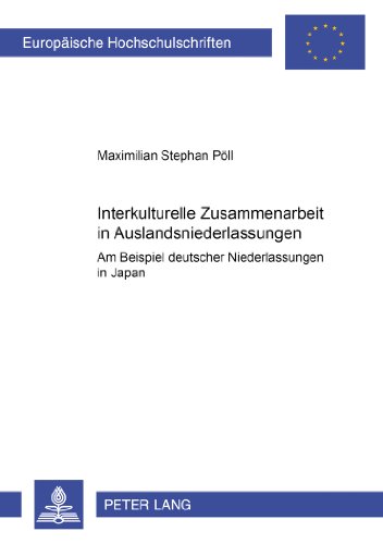 Interkulturelle Zusammenarbeit in Auslandsniederlassungen: am Beispiel deutscher Niederlassungen in Japan (Europäische Hochschulschriften / European ... / Publications Universitaires Européennes)