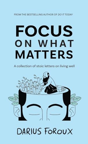 Focus on What Matters: A Collection of Stoic Letters on Living Well