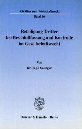 Beteiligung Dritter bei Beschlußfassung und Kontrolle im Gesellschaftsrecht. (Schriften zum Wirtschaftsrecht)