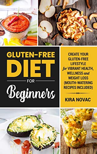 Gluten-Free Diet for Beginners: Create Your Gluten-Free Lifestyle for Vibrant Health, Wellness and Weight Loss (Gluten-Free Recipes Guide, Celiac Disease Cookbook)
