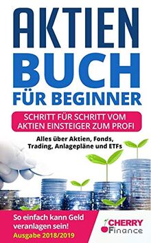 Aktien für Beginner: Schritt für Schritt vom Aktien Einsteiger zum Profi - Alles über Aktien, Fonds, Trading, Anlagepläne und ETFs - So einfach kann ... Immobilien und Aktien für Einsteiger)