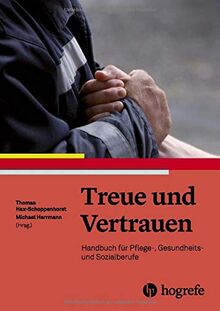 Treue und Vertrauen: Handbuch für Pflege-, Gesundheits- und Sozialberufe: Handbuch fr Pflege-, Gesundheits- und Sozialberufe