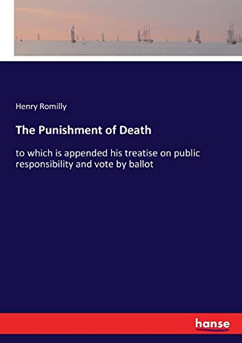 The Punishment of Death: to which is appended his treatise on public responsibility and vote by ballot