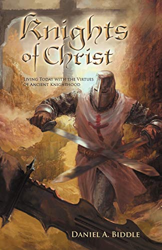 Knights of Christ: Living Today With the Virtues of Ancient Knighthood