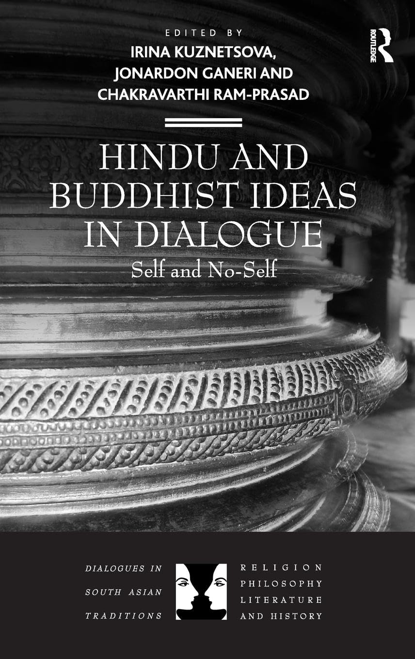 Hindu and Buddhist Ideas in Dialogue: Self and No-Self (Dialogues in South Asian Traditions: Religion, Philosophy, Literature and History)
