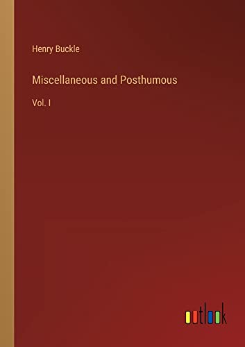 Miscellaneous and Posthumous: Vol. I