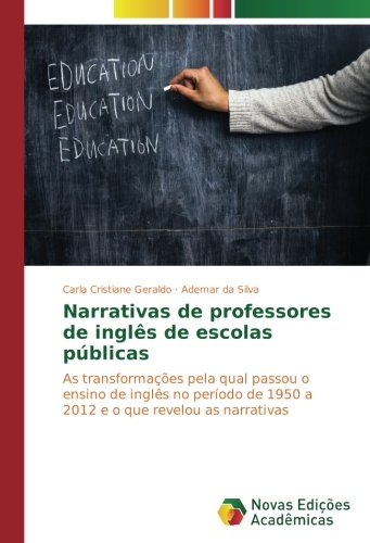 Narrativas de professores de inglês de escolas públicas: As transformações pela qual passou o ensino de inglês no período de 1950 a 2012 e o que revelou as narrativas