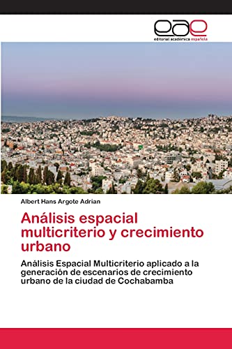 Análisis espacial multicriterio y crecimiento urbano: Análisis Espacial Multicriterio aplicado a la generación de escenarios de crecimiento urbano de la ciudad de Cochabamba