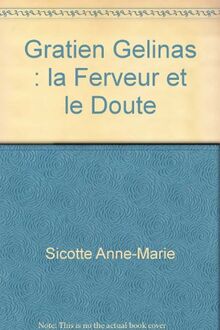 GRATIEN GELINAS : LA FERVEUR ET LE DOUTE