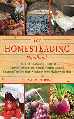 The Homesteading Handbook: A Back to Basics Guide to Growing Your Own Food, Canning, Keeping Chickens, Generating Your Own Energy, Crafting, Herbal Medicine, and More (The Handbook Series)