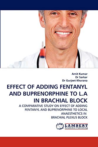EFFECT OF ADDING FENTANYL AND BUPRENORPHINE TO L.A IN BRACHIAL BLOCK: A COMPARATIVE STUDY ON EFFECT OF ADDING FENTANYL AND BUPRENORPHINE TO LOCAL ANAESTHETICS IN BRACHIAL PLEXUS BLOCK