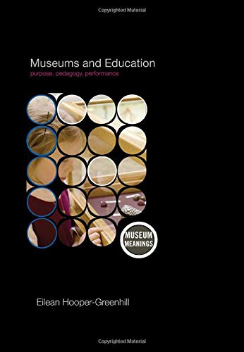 Eilean Hooper-Greenhill Museums And Education, Purpose, Pedagogy, Performance (Museum Meanings)