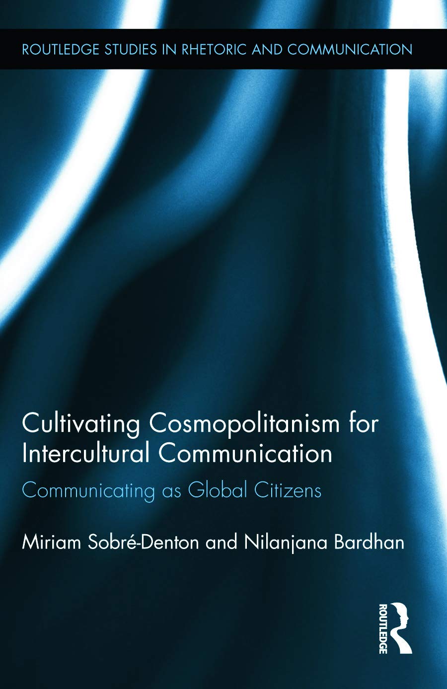 Cultivating Cosmopolitanism for Intercultural Communication: Communicating as a Global Citizen (Routledge Studies in Rhetoric and Communication, 15, Band 15)