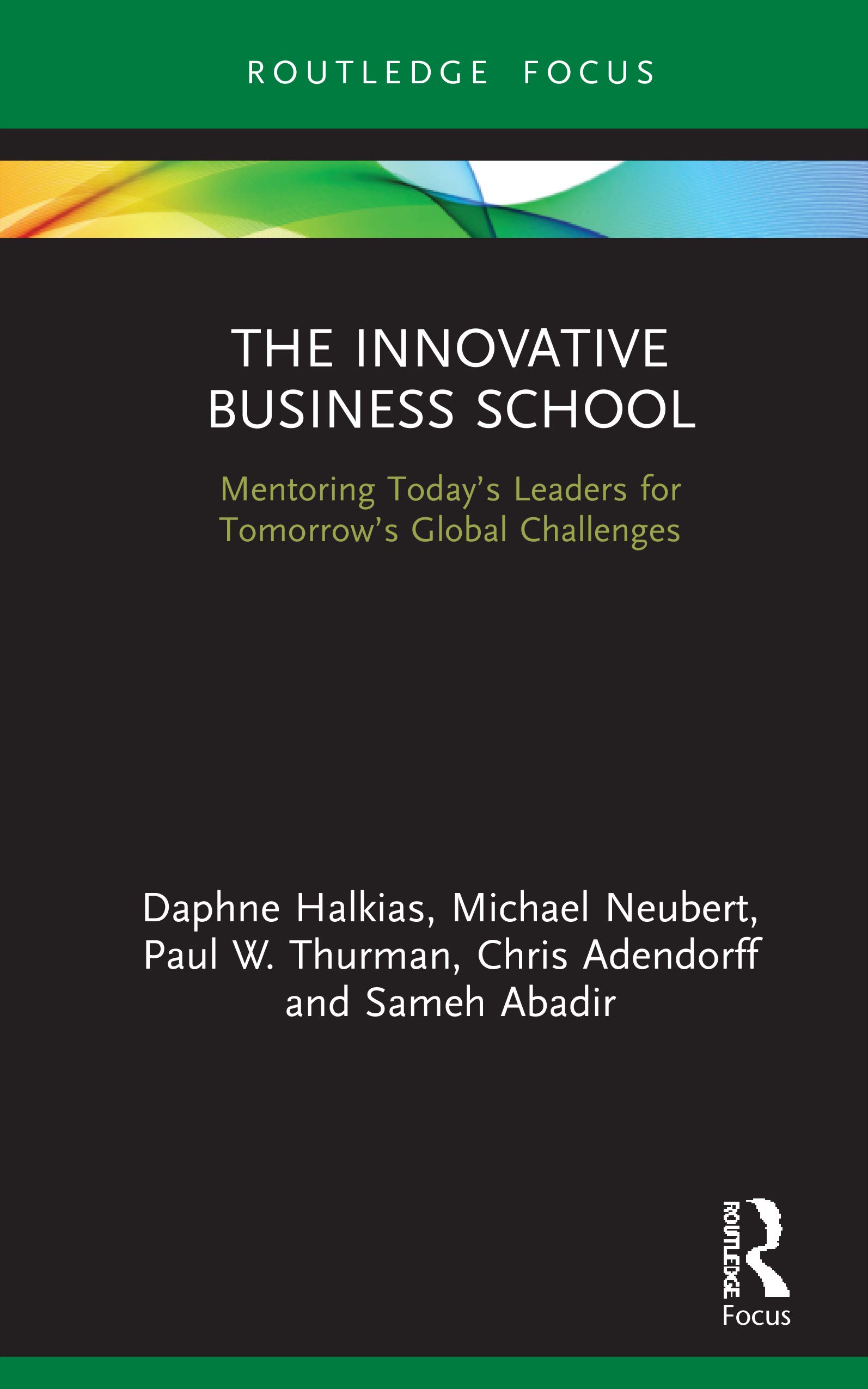 The Innovative Business School: Mentoring Today's Leaders for Tomorrow's Global Challenges (Routledge Focus on Business and Management)