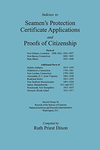 Indexes to Seamen's Protection Certificate Applications and Proofs of Citizenship: Principally the Ports of New Orleans, LA, New Haven, CT, Bath, ME, ... of the Bureau of Customs, National Archives