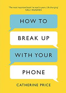 How to Break Up With Your Phone: The 30-Day Plan to Take Back Your Life