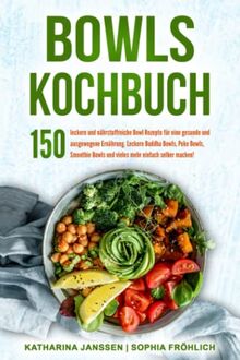 Bowls Kochbuch: 150 leckere und nährstoffreiche Bowl Rezepte für eine gesunde und ausgewogene Ernährung. Leckere Buddha Bowls, Poke Bowls, Smoothie Bowls und vieles mehr einfach selber machen!