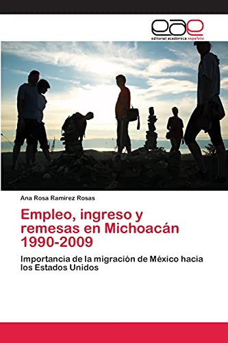 Empleo, ingreso y remesas en Michoacán 1990-2009: Importancia de la migración de México hacia los Estados Unidos