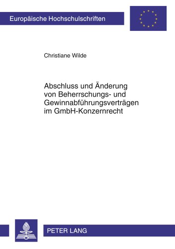 Abschluss und Änderung von Beherrschungs- und Gewinnabführungsverträgen im GmbH-Konzernrecht (Europäische Hochschulschriften / European University Studies / Publications Universitaires Européennes)