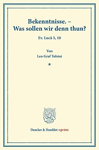 Bekenntnisse. – Was sollen wir denn thun?: Ev. Lucä 3, 10. Aus dem russischen Manuskript übersetzt von Hermann von Samson-Himmelstjerna. (Duncker & Humblot reprints)